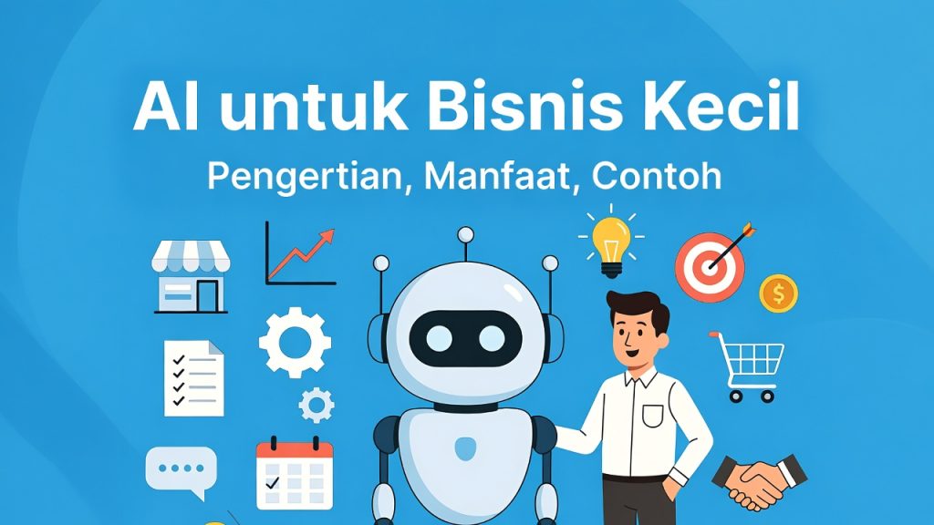 AI untuk Bisnis Kecil: Pengertian, Manfaat, dan Contohnya