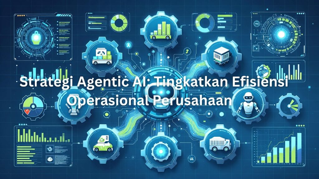 Strategi Implementasi Agentic AI untuk Efisiensi Operasional Perusahaan